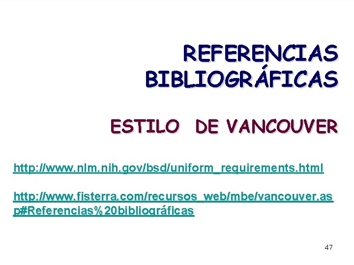  REFERENCIAS BIBLIOGRÁFICAS ESTILO DE VANCOUVER http: //www. nlm. nih. gov/bsd/uniform_requirements. html http: //www.