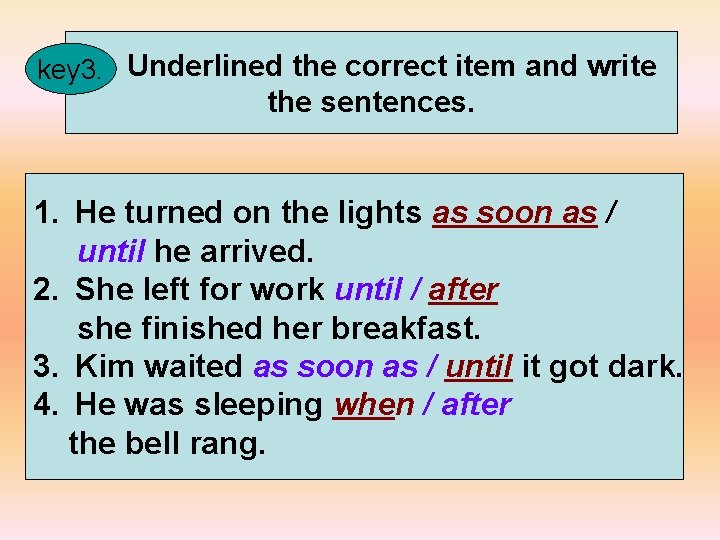 key 3. Underlined the correct item and write the sentences. 1. He turned on