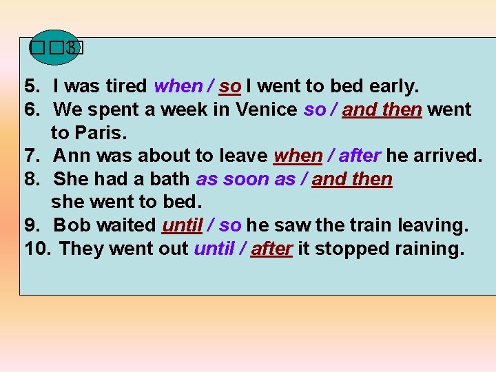 ��� 3. 5. I was tired when / so I went to bed early.