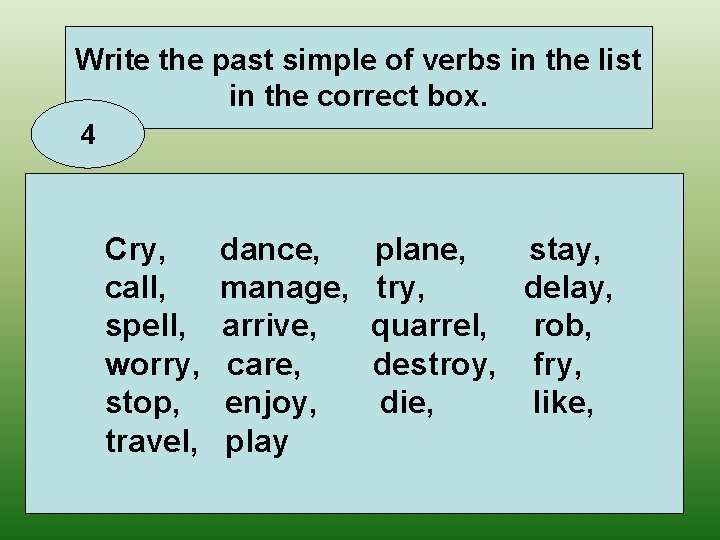 Write the past simple of verbs in the list in the correct box. 4