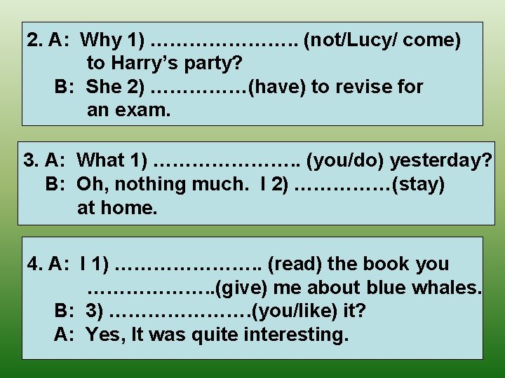 2. A: Why 1) …………………. . (not/Lucy/ come) to Harry’s party? B: She 2)