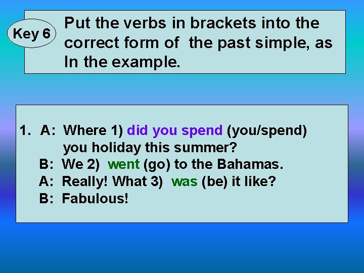 Put the verbs in brackets into the Key 6 correct form of the past