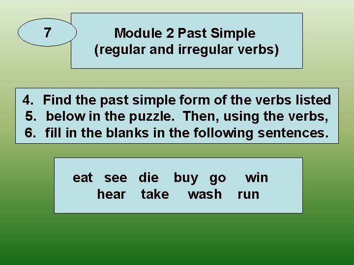 7 Module 2 Past Simple (regular and irregular verbs) 4. Find the past simple