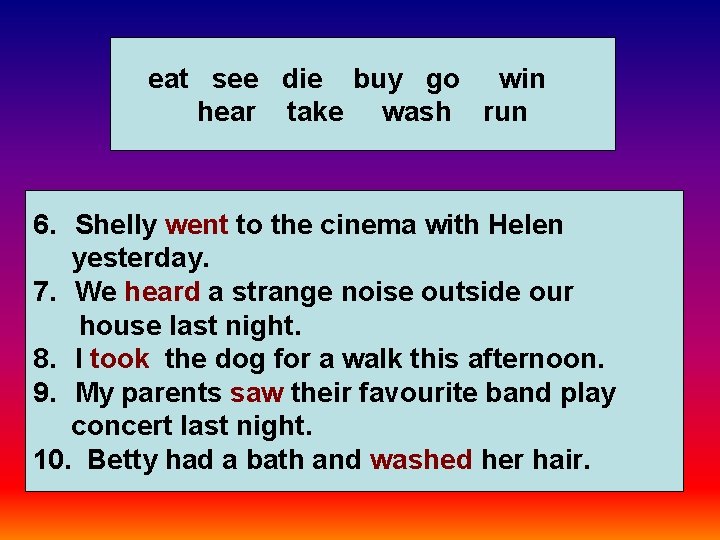 eat see die buy go win hear take wash run 6. Shelly went to