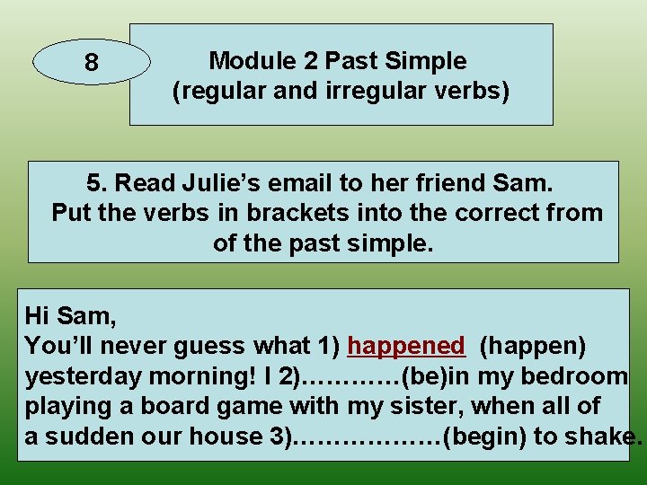 8 Module 2 Past Simple (regular and irregular verbs) 5. Read Julie’s email to