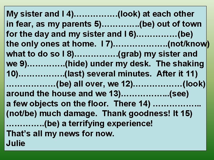 My sister and I 4)……………. (look) at each other in fear, as my parents
