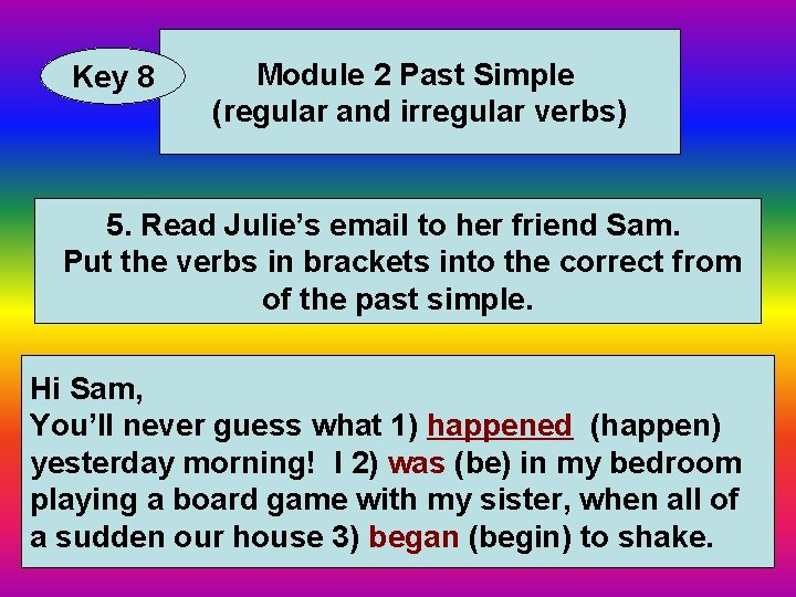 Key 8 Module 2 Past Simple (regular and irregular verbs) 5. Read Julie’s email