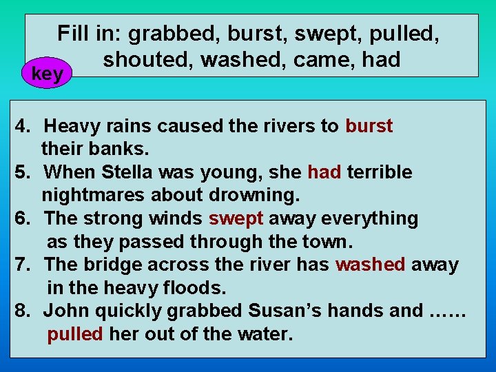Fill in: grabbed, burst, swept, pulled, shouted, washed, came, had key 4. Heavy rains