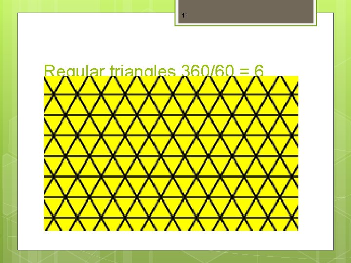 11 Regular triangles 360/60 = 6 