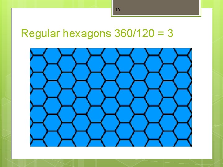 13 Regular hexagons 360/120 = 3 