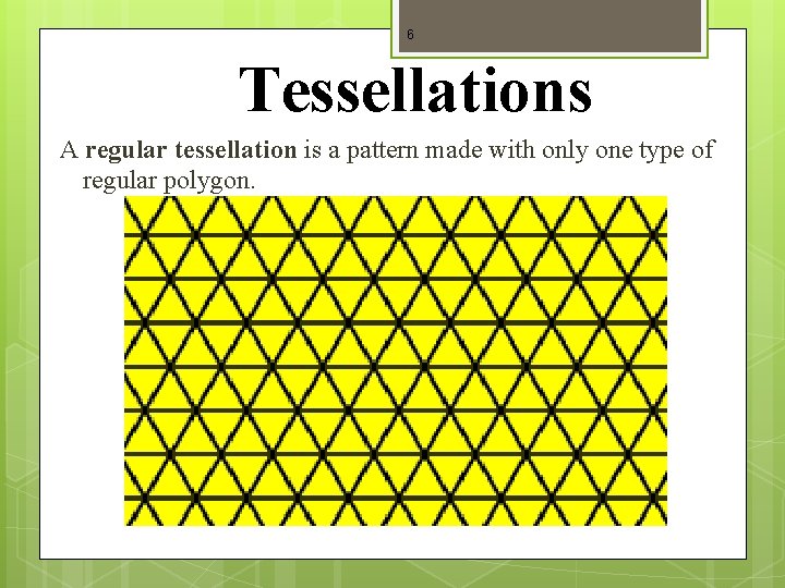 6 Tessellations A regular tessellation is a pattern made with only one type of