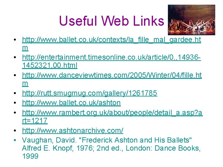 Useful Web Links • http: //www. ballet. co. uk/contexts/la_fille_mal_gardee. ht m • http: //entertainment.