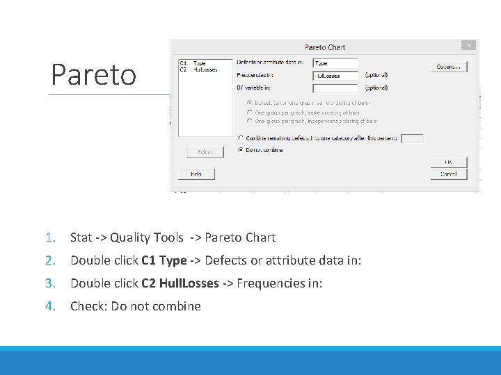Pareto 1. Stat -> Quality Tools -> Pareto Chart 2. Double click C 1