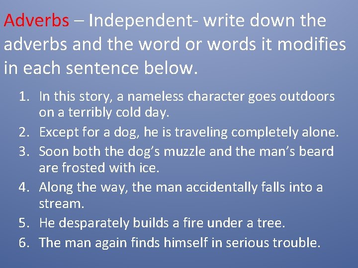 Adverbs – Independent- write down the adverbs and the word or words it modifies