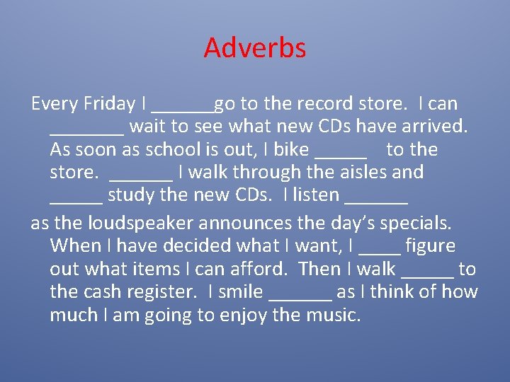 Adverbs Every Friday I ______go to the record store. I can _______ wait to