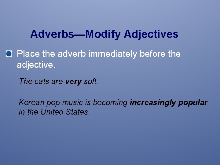 Adverbs—Modify Adjectives Place the adverb immediately before the adjective. The cats are very soft.