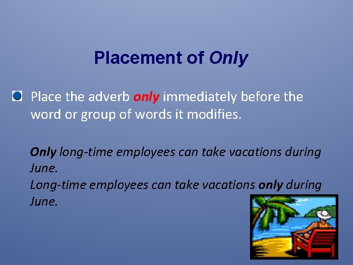 Placement of Only Place the adverb only immediately before the word or group of