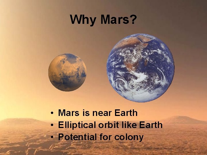 Why Mars? • Mars is near Earth • Elliptical orbit like Earth • Potential