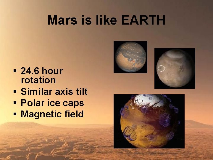 Mars is like EARTH § 24. 6 hour rotation § Similar axis tilt §