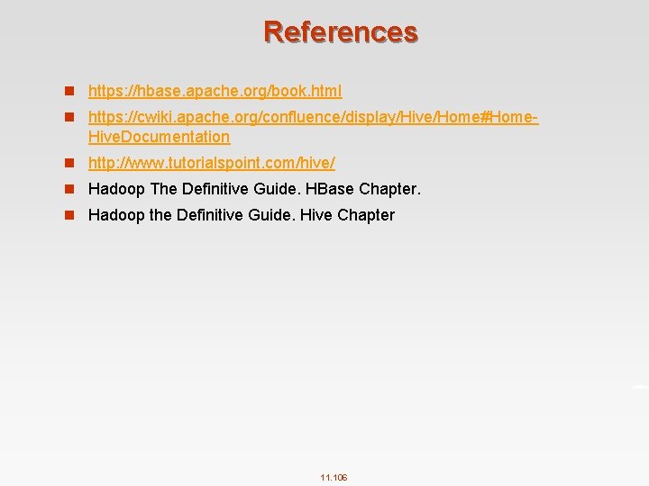 References n https: //hbase. apache. org/book. html n https: //cwiki. apache. org/confluence/display/Hive/Home#Home Hive. Documentation