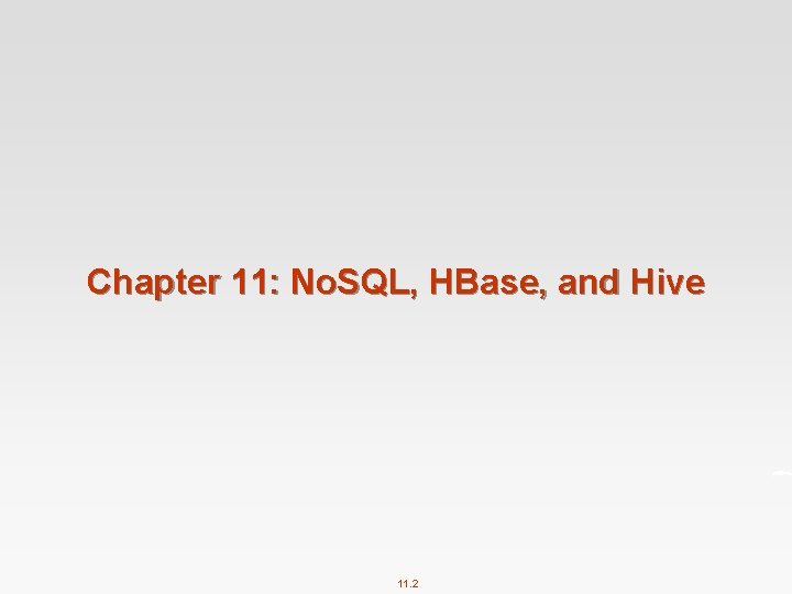Chapter 11: No. SQL, HBase, and Hive 11. 2 