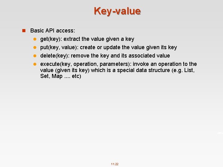 Key-value n Basic API access: get(key): extract the value given a key l put(key,