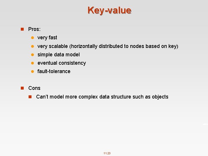 Key-value n Pros: l very fast l very scalable (horizontally distributed to nodes based