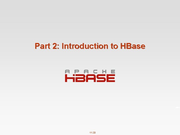 Part 2: Introduction to HBase 11. 33 