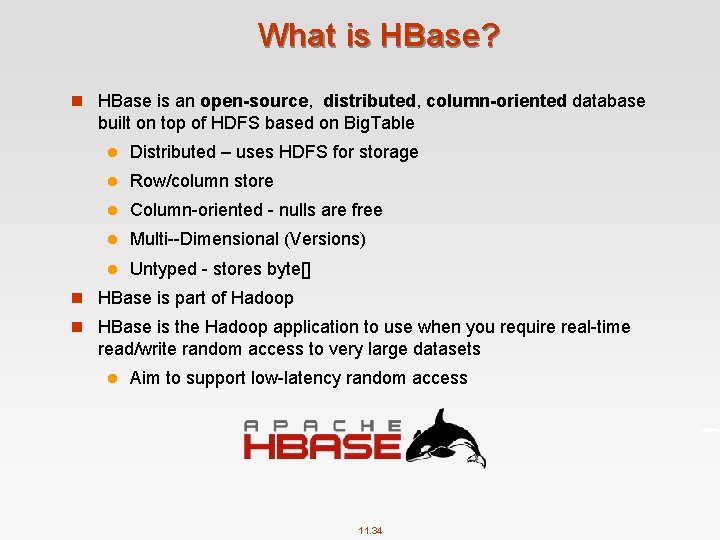 What is HBase? n HBase is an open-source, distributed, column-oriented database built on top