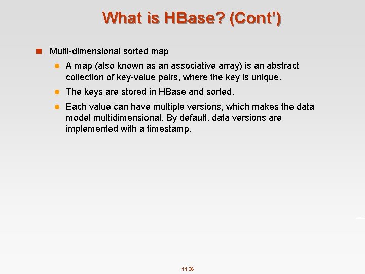 What is HBase? (Cont’) n Multi dimensional sorted map l A map (also known