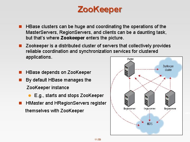 Zoo. Keeper n HBase clusters can be huge and coordinating the operations of the