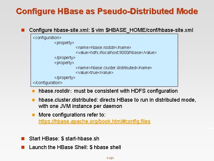 Configure HBase as Pseudo-Distributed Mode n Configure hbase site. xml: $ vim $HBASE_HOME/conf/hbase site.