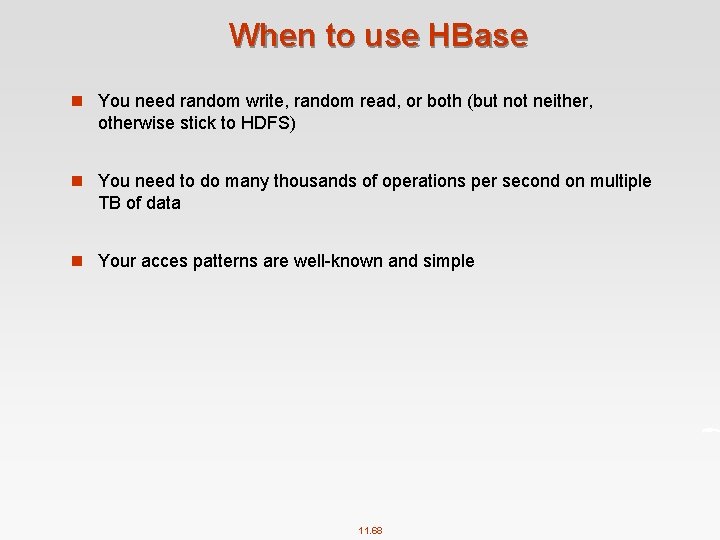When to use HBase n You need random write, random read, or both (but