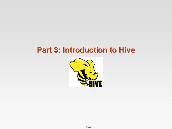 Part 3: Introduction to Hive 11. 69 