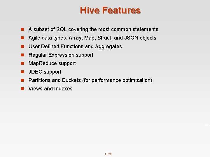 Hive Features n A subset of SQL covering the most common statements n Agile