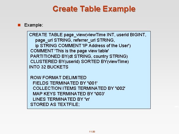 Create Table Example n Example: CREATE TABLE page_view(view. Time INT, userid BIGINT, page_url STRING,