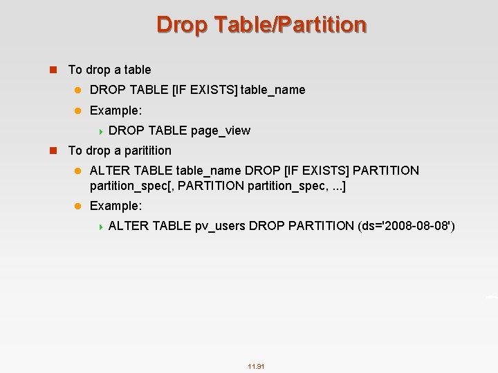 Drop Table/Partition n To drop a table l DROP TABLE [IF EXISTS] table_name l