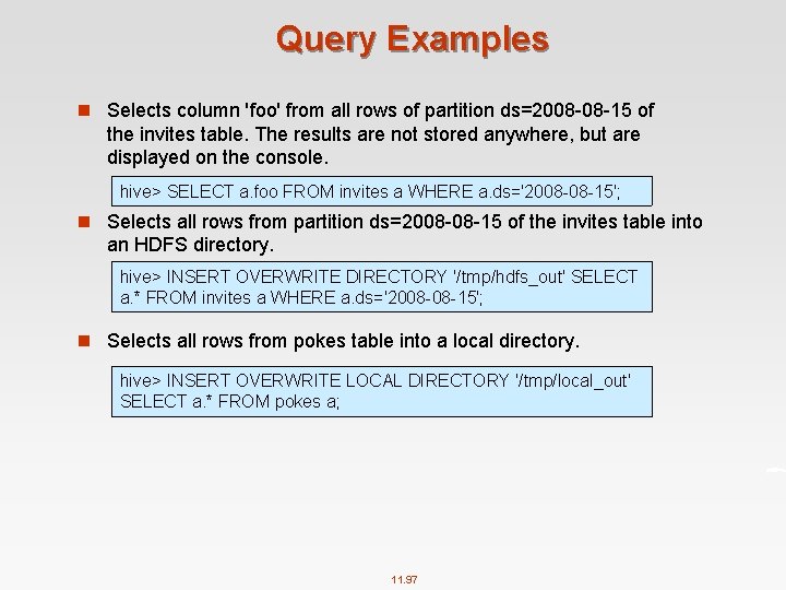 Query Examples n Selects column 'foo' from all rows of partition ds=2008 08 15