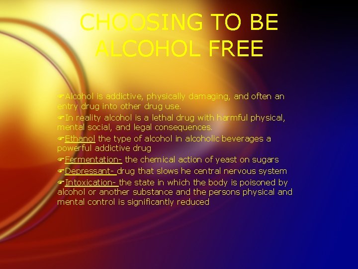 CHOOSING TO BE ALCOHOL FREE FAlcohol is addictive, physically damaging, and often an entry