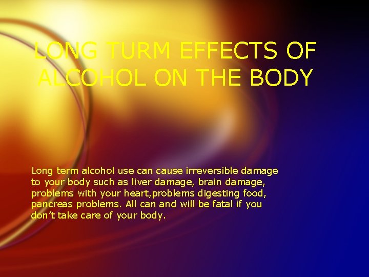 LONG TURM EFFECTS OF ALCOHOL ON THE BODY Long term alcohol use can cause