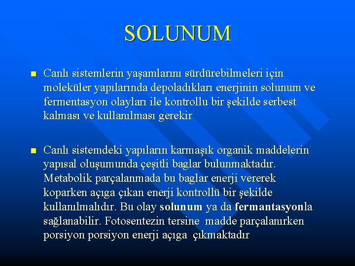 SOLUNUM n Canlı sistemlerin yaşamlarını sürdürebilmeleri için moleküler yapılarında depoladıkları enerjinin solunum ve fermentasyon