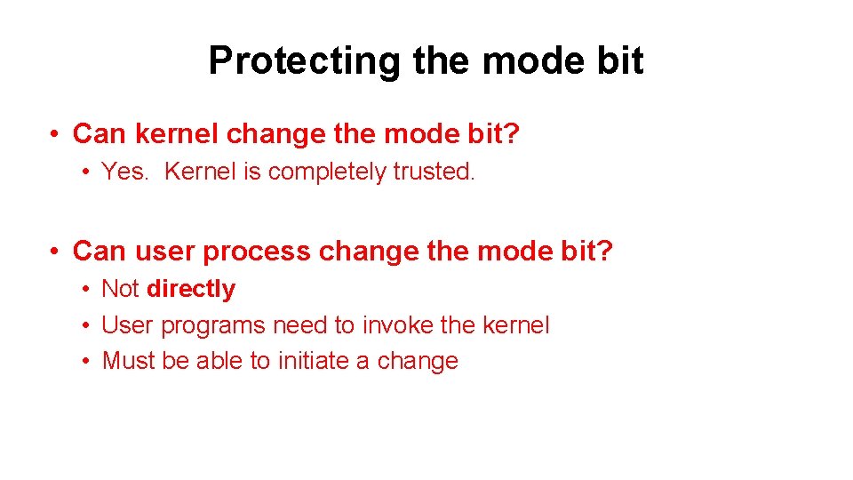 Protecting the mode bit • Can kernel change the mode bit? • Yes. Kernel