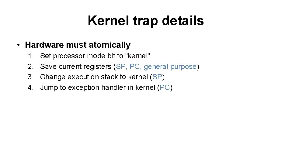 Kernel trap details • Hardware must atomically 1. 2. 3. 4. Set processor mode