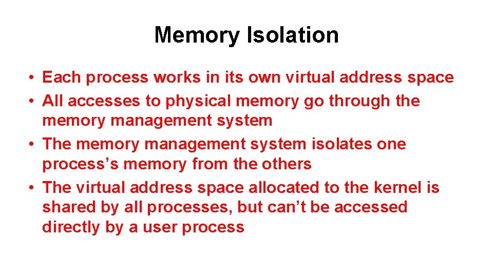 Memory Isolation • Each process works in its own virtual address space • All