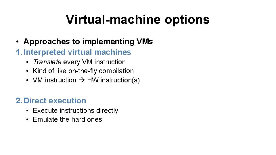 Virtual-machine options • Approaches to implementing VMs 1. Interpreted virtual machines • Translate every