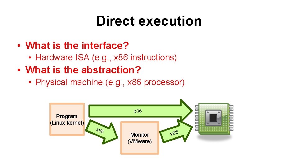 Direct execution • What is the interface? • Hardware ISA (e. g. , x