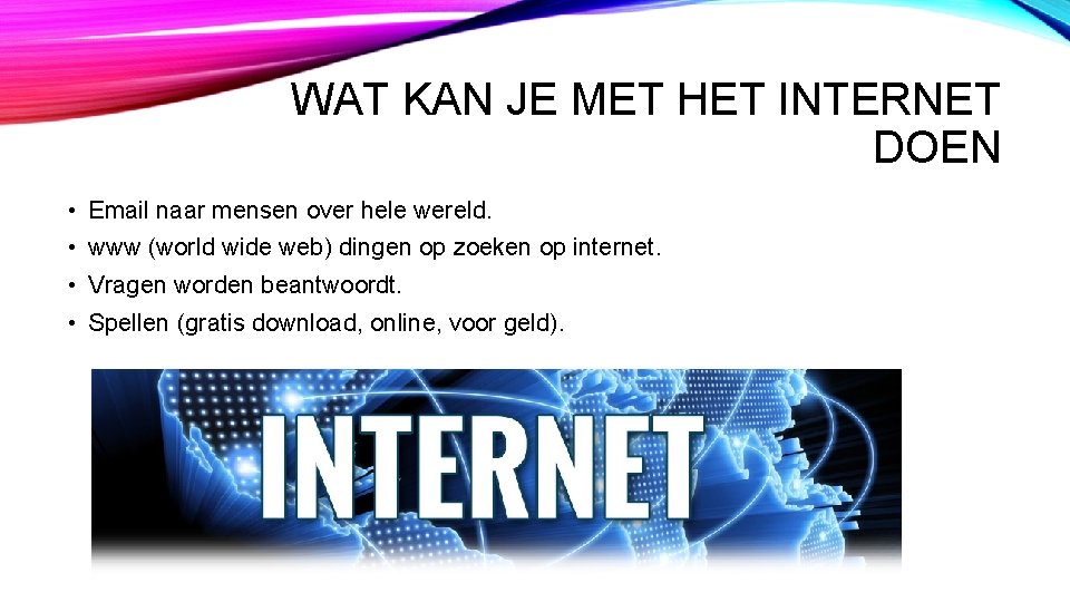 WAT KAN JE MET HET INTERNET DOEN • Email naar mensen over hele wereld.