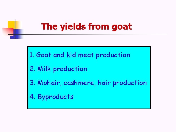 The yields from goat 1. Goat and kid meat production 2. Milk production 3.