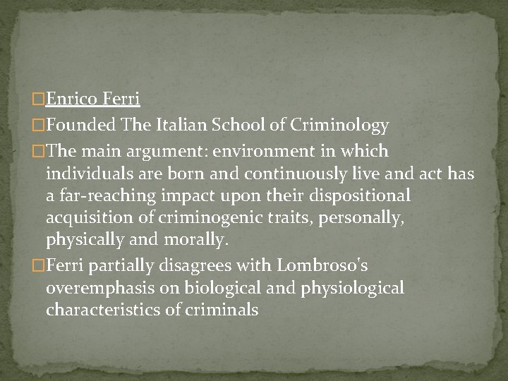 �Enrico Ferri �Founded The Italian School of Criminology �The main argument: environment in which