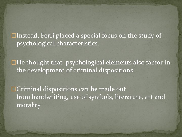 �Instead, Ferri placed a special focus on the study of psychological characteristics. �He thought